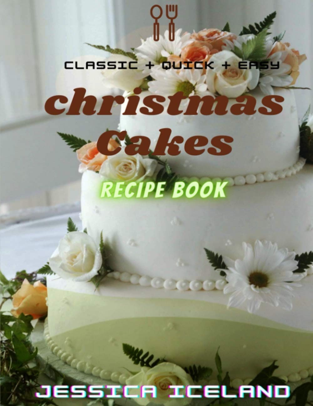 Christmas cakes recipe book: Desserts and including Cake| Cookies| Bread| Cupca